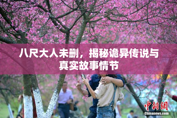 八尺大人未删，揭秘诡异传说与真实故事情节