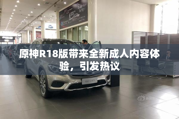 原神R18版带来全新成人内容体验，引发热议