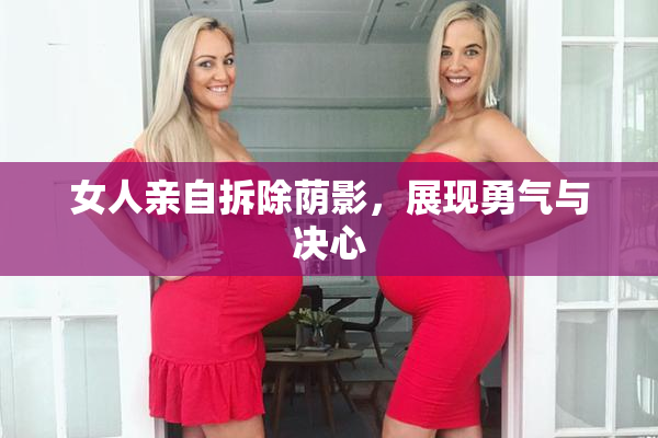 女人亲自拆除荫影，展现勇气与决心