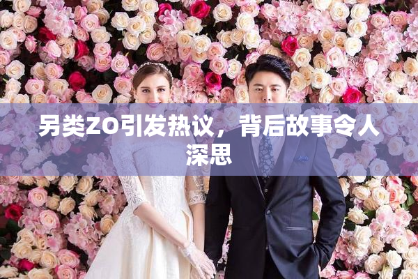 另类ZO引发热议，背后故事令人深思