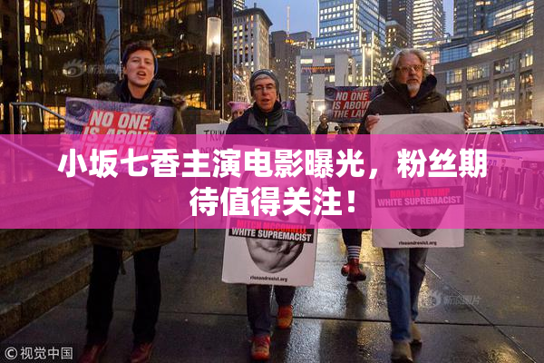小坂七香主演电影曝光，粉丝期待值得关注！