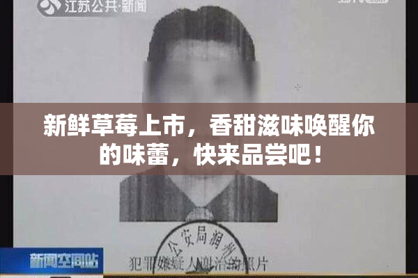 新鲜草莓上市，香甜滋味唤醒你的味蕾，快来品尝吧！