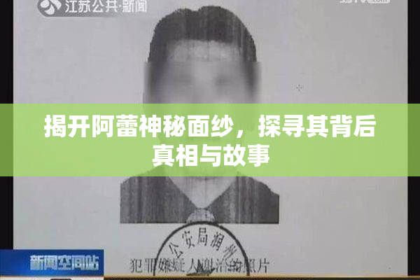 揭开阿蕾神秘面纱，探寻其背后真相与故事