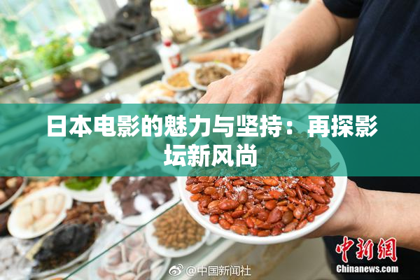 日本电影的魅力与坚持：再探影坛新风尚