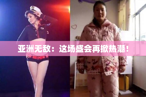 亚洲无敌：这场盛会再掀热潮！