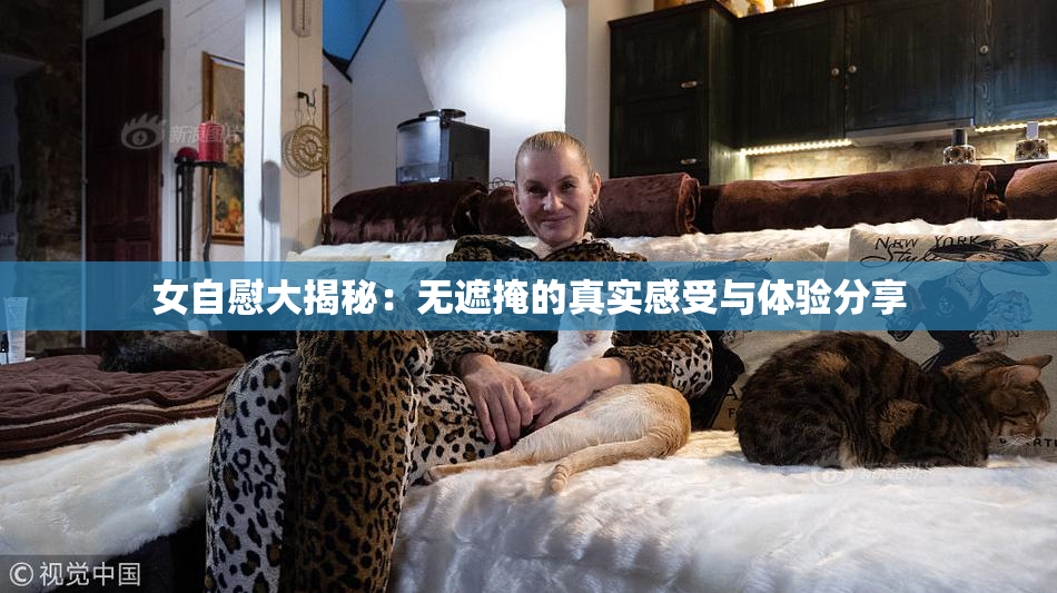 女自慰大揭秘：无遮掩的真实感受与体验分享