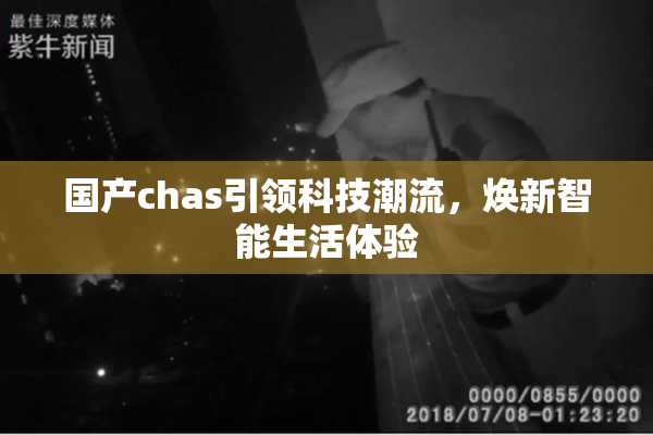 国产chas引领科技潮流，焕新智能生活体验