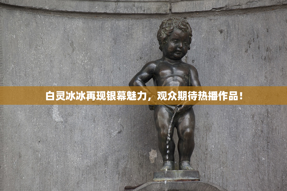 白灵冰冰再现银幕魅力，观众期待热播作品！