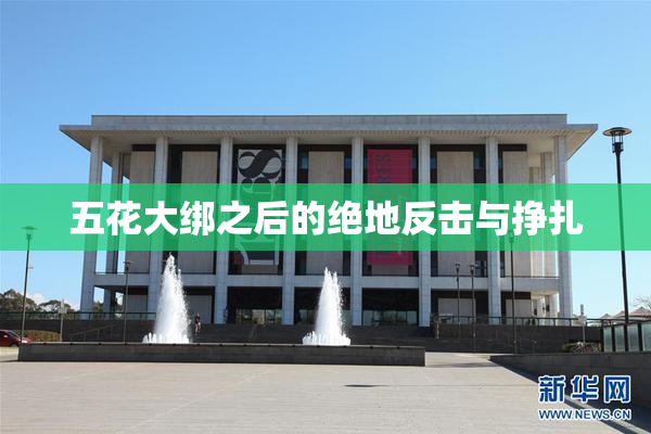 五花大绑之后的绝地反击与挣扎