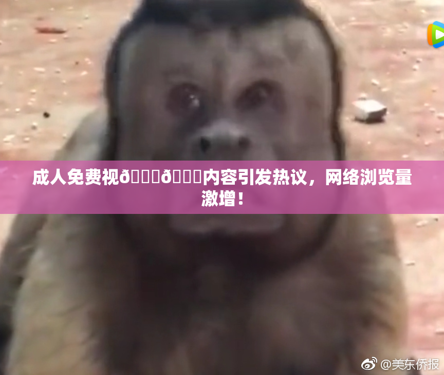 成人免费视🍆🍑内容引发热议，网络浏览量激增！