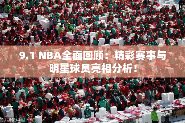 9.1 NBA全面回顾：精彩赛事与明星球员亮相分析！
