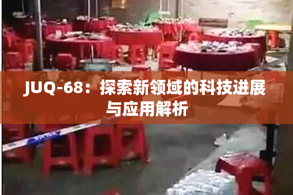JUQ-68：探索新领域的科技进展与应用解析