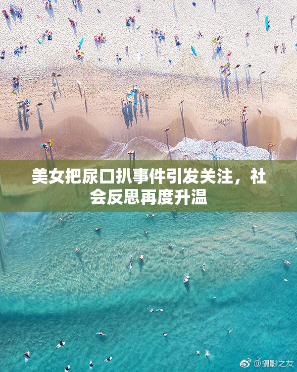 美女把尿口扒事件引发关注，社会反思再度升温