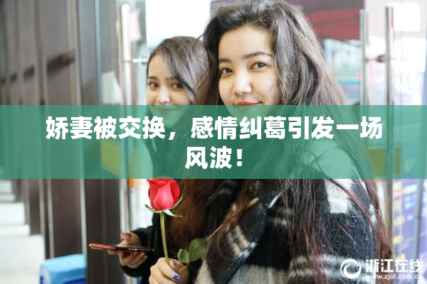 娇妻被交换，感情纠葛引发一场风波！
