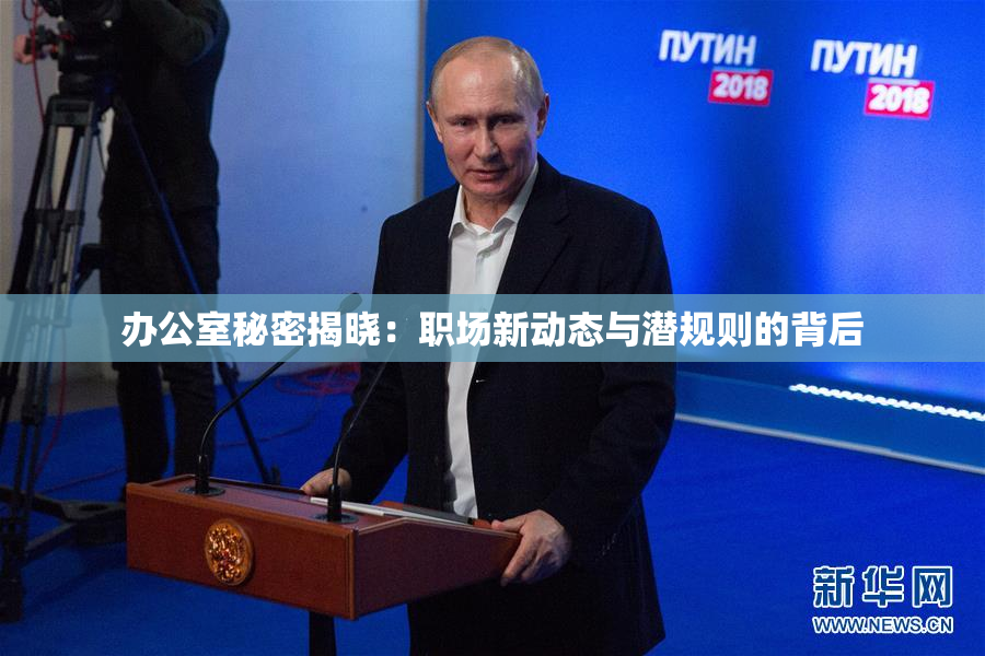 办公室秘密揭晓：职场新动态与潜规则的背后