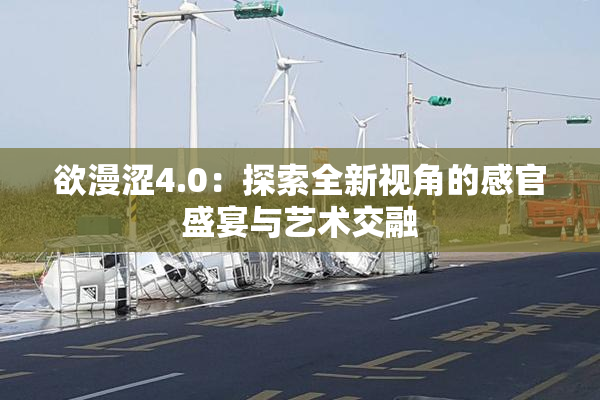 欲漫涩4.0：探索全新视角的感官盛宴与艺术交融