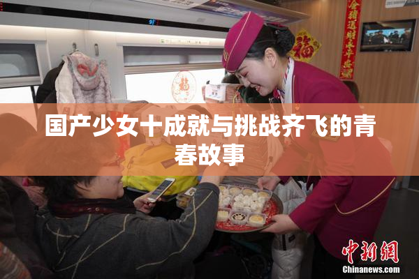 国产少女十成就与挑战齐飞的青春故事