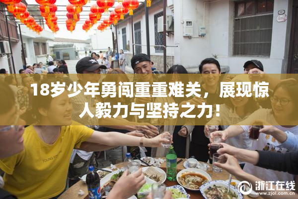 18岁少年勇闯重重难关，展现惊人毅力与坚持之力！