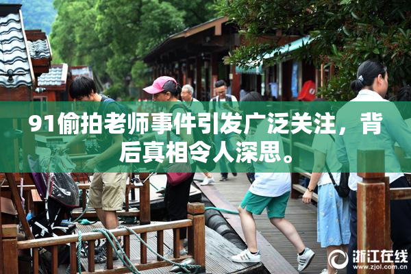 91偷拍老师事件引发广泛关注，背后真相令人深思。