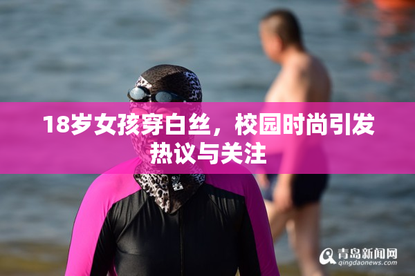 18岁女孩穿白丝，校园时尚引发热议与关注