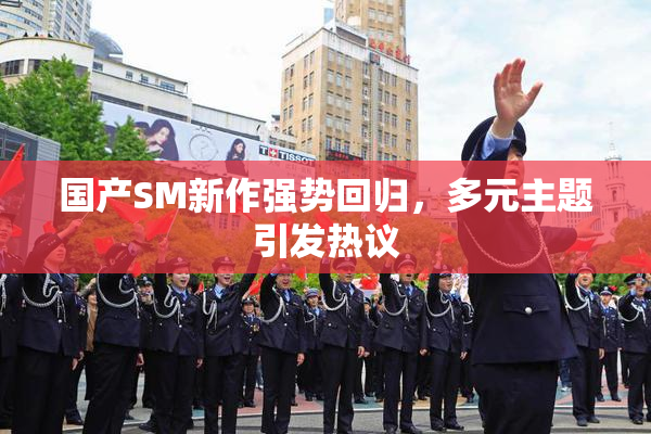 国产SM新作强势回归，多元主题引发热议