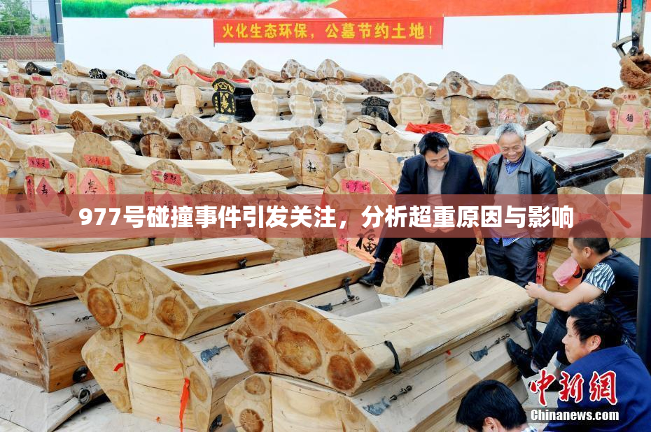 977号碰撞事件引发关注，分析超重原因与影响