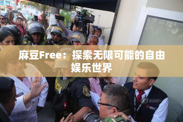 麻豆Free：探索无限可能的自由娱乐世界