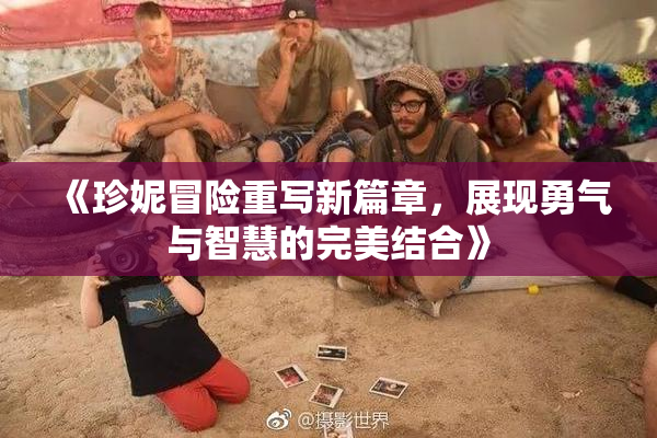 《珍妮冒险重写新篇章，展现勇气与智慧的完美结合》
