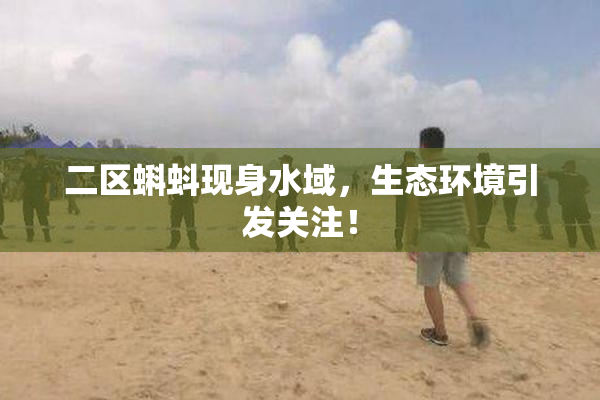 二区蝌蚪现身水域，生态环境引发关注！