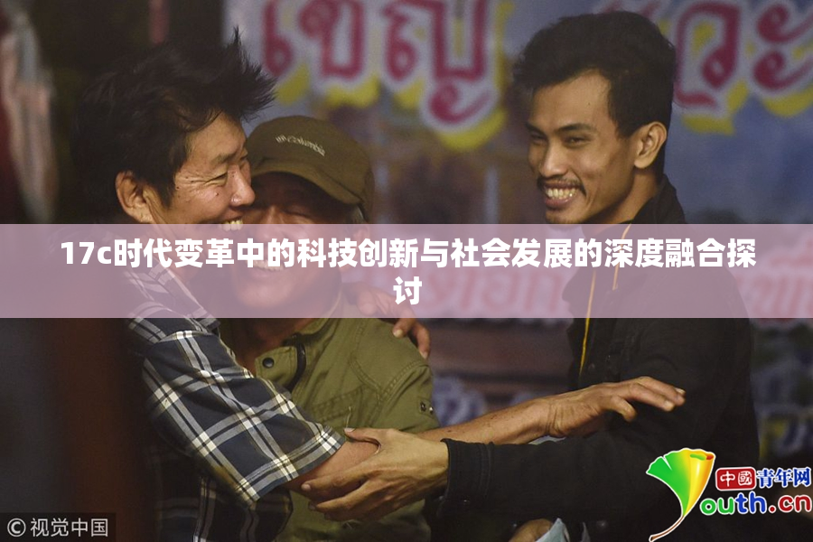17c时代变革中的科技创新与社会发展的深度融合探讨