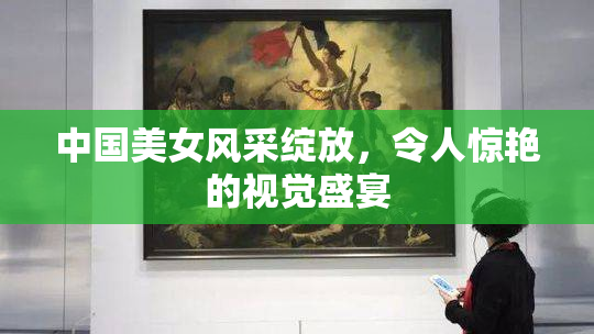 中国美女风采绽放，令人惊艳的视觉盛宴