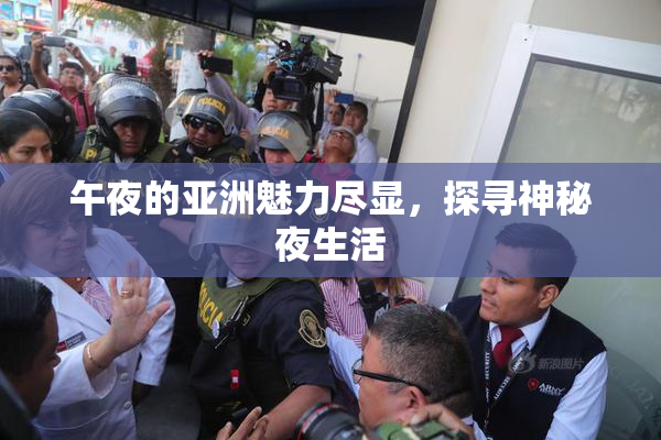 午夜的亚洲魅力尽显，探寻神秘夜生活