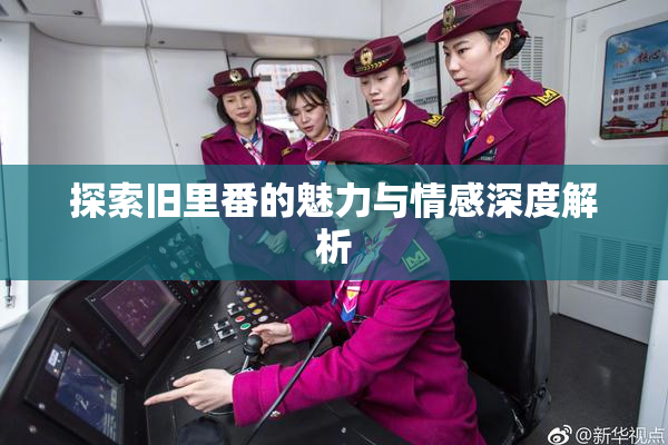 探索旧里番的魅力与情感深度解析