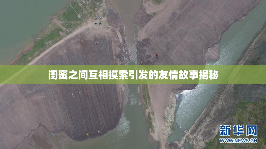 闺蜜之间互相摸索引发的友情故事揭秘
