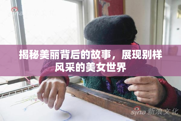 揭秘美丽背后的故事，展现别样风采的美女世界