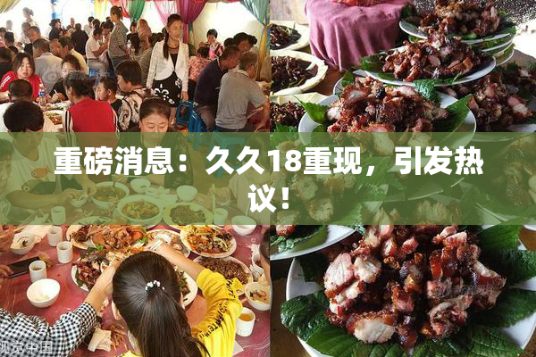 重磅消息：久久18重现，引发热议！