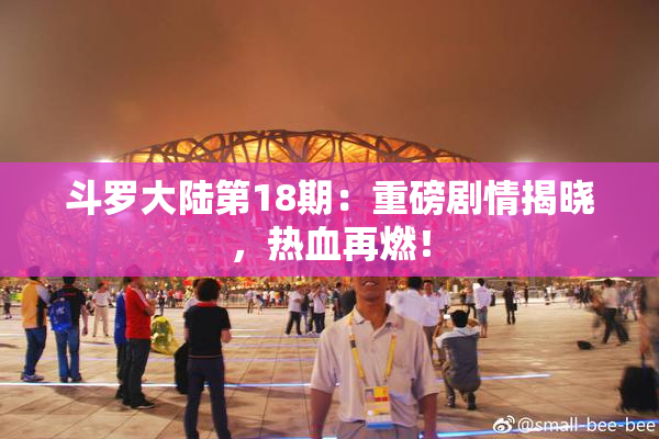 斗罗大陆第18期：重磅剧情揭晓，热血再燃！