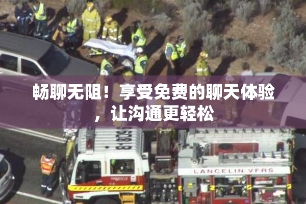 畅聊无阻！享受免费的聊天体验，让沟通更轻松