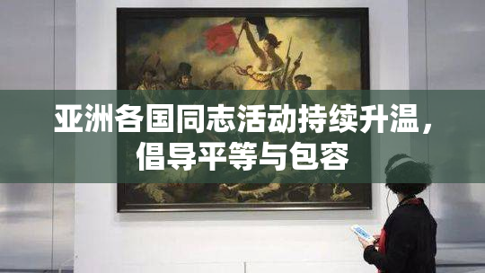 亚洲各国同志活动持续升温，倡导平等与包容