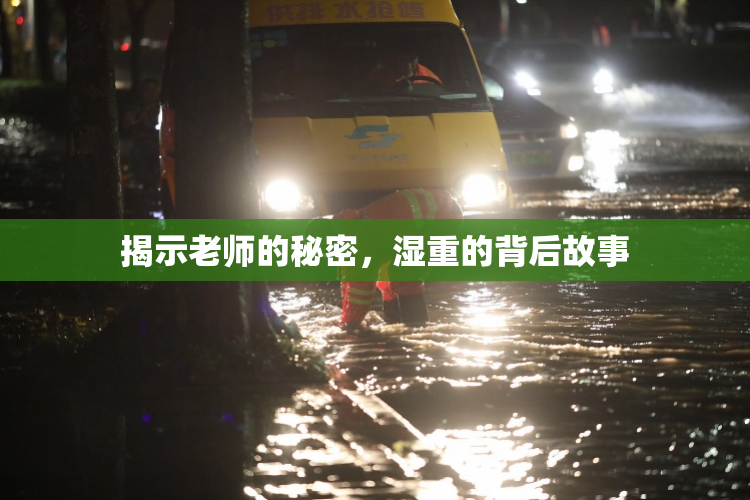 揭示老师的秘密，湿重的背后故事