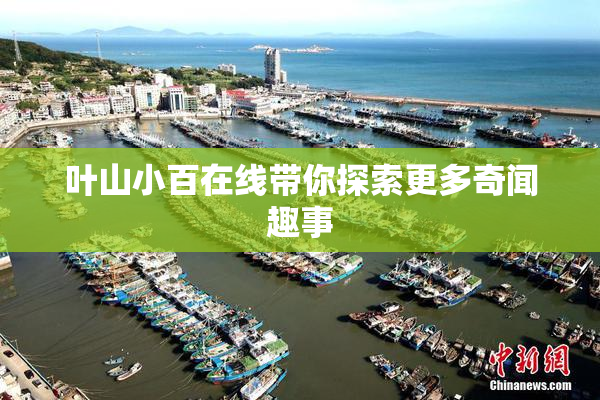 叶山小百在线带你探索更多奇闻趣事