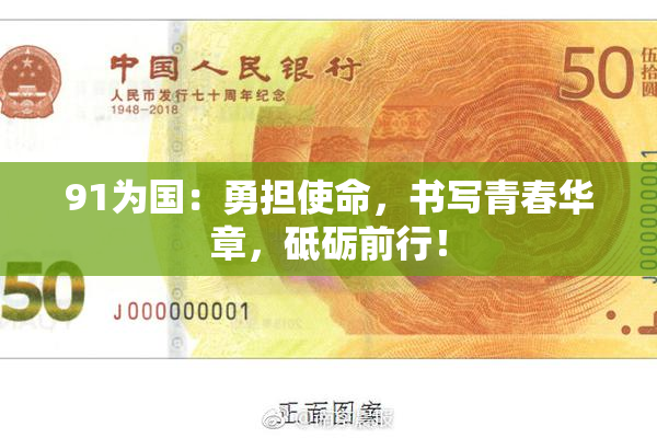 91为国：勇担使命，书写青春华章，砥砺前行！