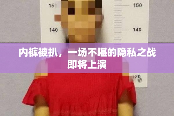内裤被扒，一场不堪的隐私之战即将上演