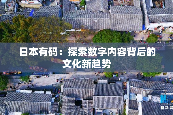 日本有码：探索数字内容背后的文化新趋势