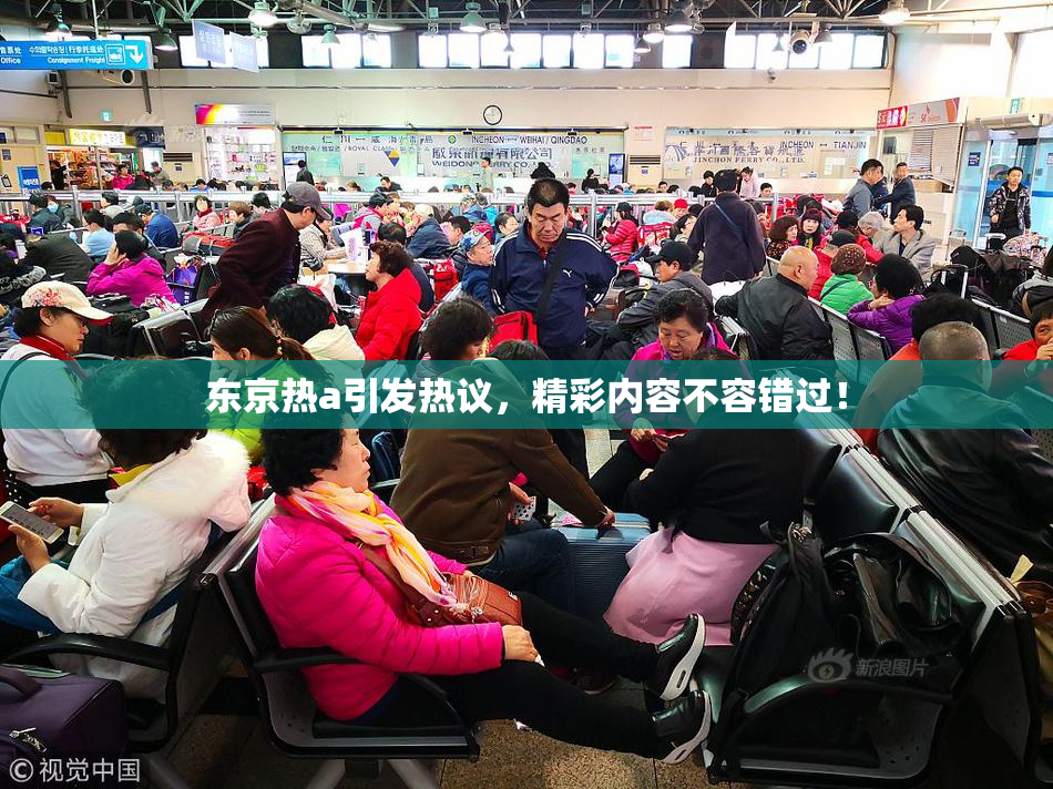 东京热a引发热议，精彩内容不容错过！