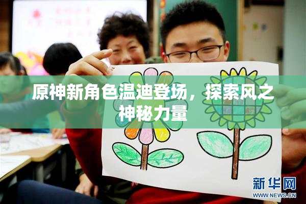 原神新角色温迪登场，探索风之神秘力量