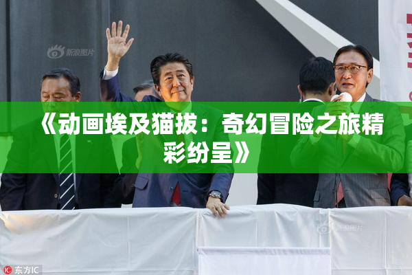 《动画埃及猫拔：奇幻冒险之旅精彩纷呈》
