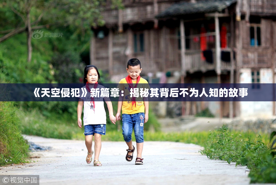 《天空侵犯》新篇章：揭秘其背后不为人知的故事