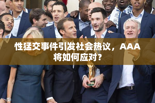 性猛交事件引发社会热议，AAA将如何应对？