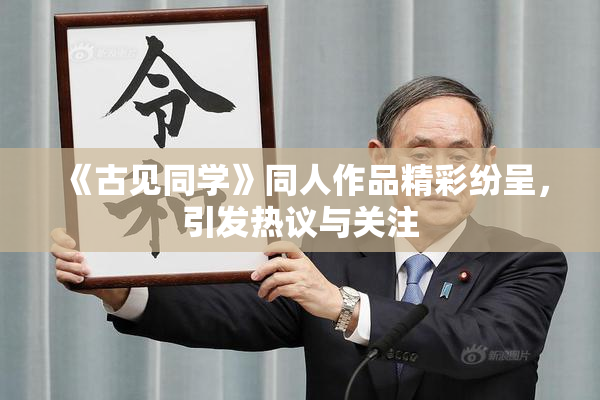 《古见同学》同人作品精彩纷呈，引发热议与关注